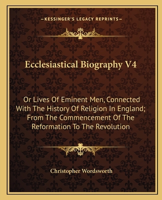 Ecclesiastical Biography V4: Or Lives Of Eminen... 1163641219 Book Cover