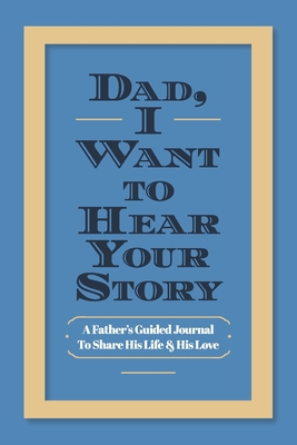 Dad, I Want to Hear Your Story: A Father's Guid... 1070527718 Book Cover