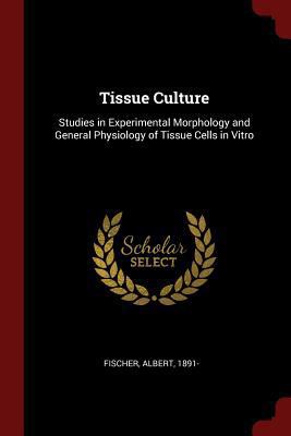 Tissue Culture: Studies in Experimental Morphol... 1376210096 Book Cover