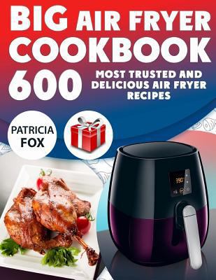 Big Air Fryer Cookbook: 600 Most Trusted and De... 1979649057 Book Cover