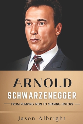 Arnold Schwarzenegger: From Pumping Iron to Sha... B0CKVV79KH Book Cover