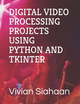 Digital Video Processing Projects Using Python ... B0CYXFBWFC Book Cover