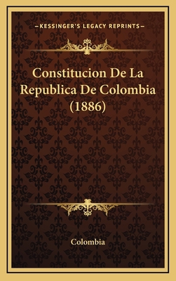 Constitucion De La Republica De Colombia (1886) [Spanish] 1165387875 Book Cover