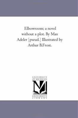 Elbow-Room; A Novel Without A Plot. by Max Adel... 1425541178 Book Cover