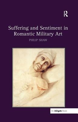 Suffering and Sentiment in Romantic Military Art 0754664929 Book Cover