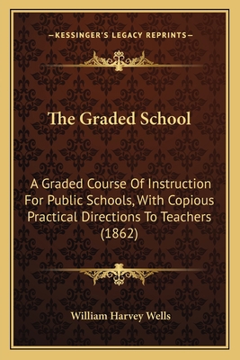 The Graded School: A Graded Course Of Instructi... 1165093790 Book Cover