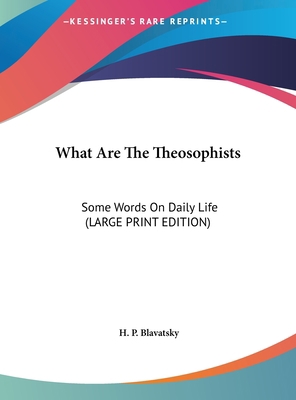 What Are the Theosophists: Some Words on Daily ... [Large Print] 1169912974 Book Cover