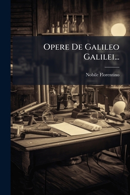 Opere De Galileo Galilei... [Italian] 1273372786 Book Cover