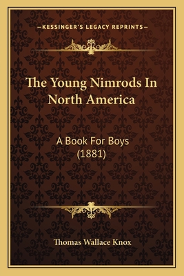 The Young Nimrods In North America: A Book For ... 1165155192 Book Cover