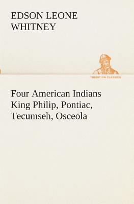 Four American Indians King Philip, Pontiac, Tec... 384951160X Book Cover