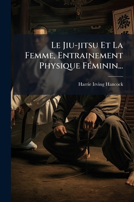 Le Jiu-jitsu Et La Femme, Entrainement Physique... [French] 127742022X Book Cover