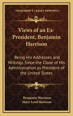 Views of an Ex-President, Benjamin Harrison: Be... 1163872776 Book Cover