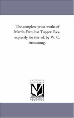 The Complete Prose Works of Martin Farquhar Tup... 1425559093 Book Cover