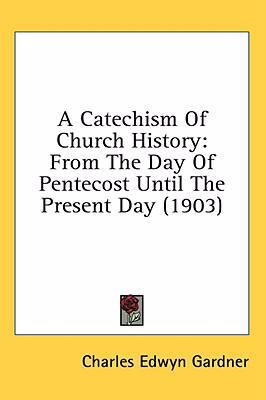 A Catechism Of Church History: From The Day Of ... 1436511720 Book Cover