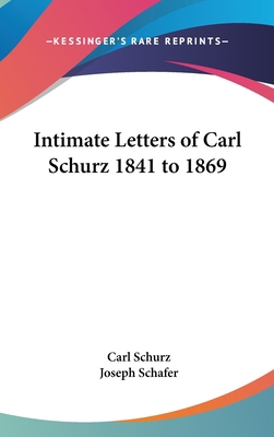 Intimate Letters of Carl Schurz 1841 to 1869 0548029423 Book Cover