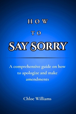 How to Say Sorry: A comprehensive guide on how ... B0CJL3VP3W Book Cover