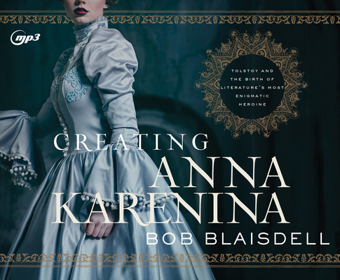 Creating Anna Karenina: Tolstoy and the Birth o... 1640915206 Book Cover