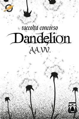 Dandelion: Raccolta concorso Writer's Dream [Italian] 1545207275 Book Cover