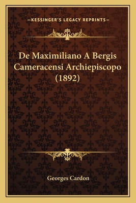 De Maximiliano A Bergis Cameracensi Archiepisco... [Latin] 1167541154 Book Cover