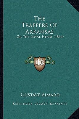 The Trappers Of Arkansas: Or The Loyal Heart (1... 1165158647 Book Cover
