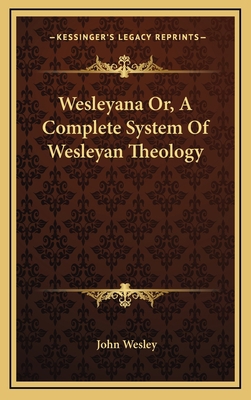 Wesleyana Or, a Complete System of Wesleyan The... 1163458937 Book Cover