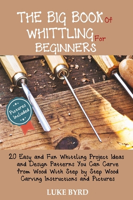 The Big Book of Whittling for Beginners: 20 Eas... 1952597463 Book Cover