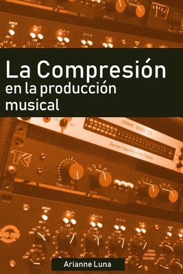 La compresión en la producción musical [Spanish] 169387993X Book Cover