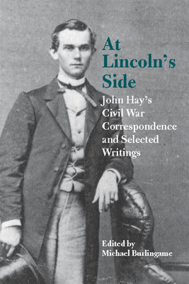 At Lincoln's Side: John Hay's Civil War Corresp... 0809327112 Book Cover