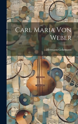 Carl Maria Von Weber [German] 102027994X Book Cover