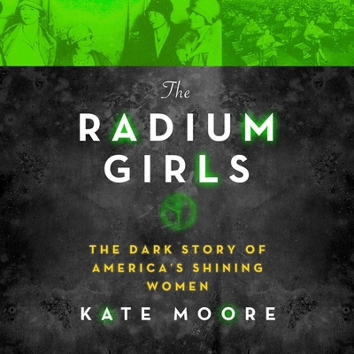 The Radium Girls Lib/E: The Dark Story of Ameri... 1665146788 Book Cover
