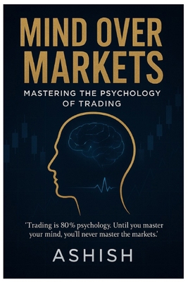 Mind Over Markets: Mastering The Psychology of ... B0F4MY1W4Q Book Cover