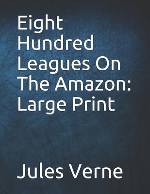 Eight Hundred Leagues On The Amazon: Large Print 1095240358 Book Cover