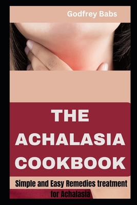 The Achalasia Cookbook: Simple and Easy Remedie... B0CYZ8LJLS Book Cover