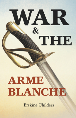 War and the Arme Blanche: With an Excerpt From ... 1528715233 Book Cover