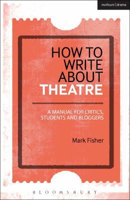 How to Write about Theatre: A Manual for Critic... 1472520548 Book Cover