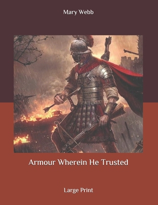 Armour Wherein He Trusted: Large Print B087L6SSM4 Book Cover
