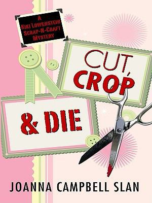 Cut, Crop & Die: A Kiki Lowenstein Scrap-n-craf... [Large Print] 1410419401 Book Cover