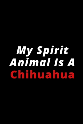 My Spirit Animal Is A Chihuahua: 6x9 120 lined pages for animal lovers
