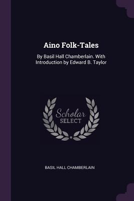 Aino Folk-Tales: By Basil Hall Chamberlain. Wit... 1377776824 Book Cover