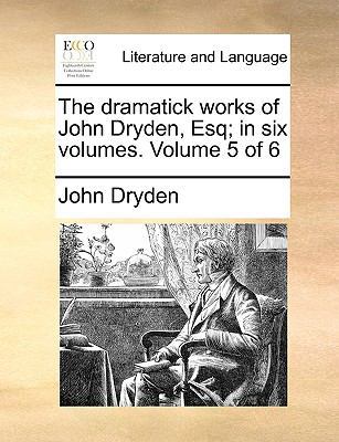 The Dramatick Works of John Dryden, Esq; In Six... 1140844938 Book Cover