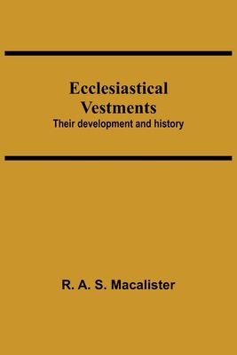 Ecclesiastical Vestments: Their Development And... 9354598676 Book Cover