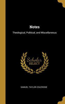 Notes: Theological, Political, and Miscellaneous 0469449365 Book Cover