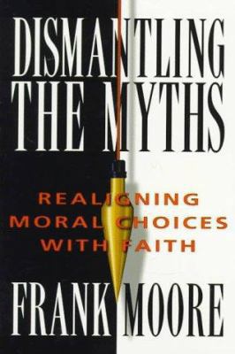 Dismantling the Myths: Realigning Moral Choices... 0834116790 Book Cover