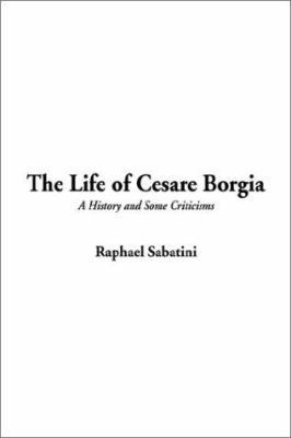 The Life of Cesare Borgia (A History and Some C... 1404313230 Book Cover