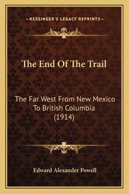 The End Of The Trail: The Far West From New Mex... 1167241746 Book Cover