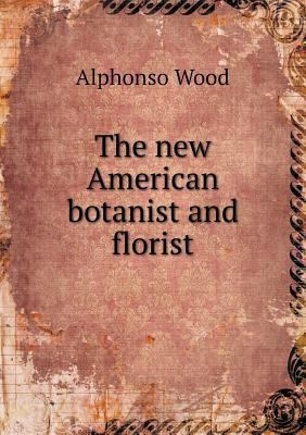 The new American botanist and florist 5518544901 Book Cover