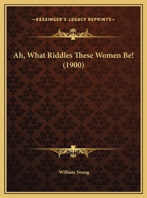 Ah, What Riddles These Women Be! (1900) 1169473768 Book Cover