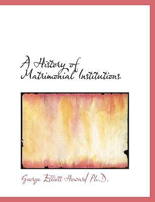 A History of Matrimonial Institutions [Large Print] 1116801671 Book Cover