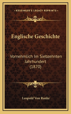 Englische Geschichte: Vornehmlich Im Siebzehnte... [German] 1165362953 Book Cover