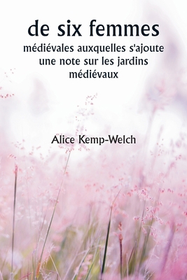 Of Six Mediæval Women To Which Is Added A Note ... [French] 9357904778 Book Cover